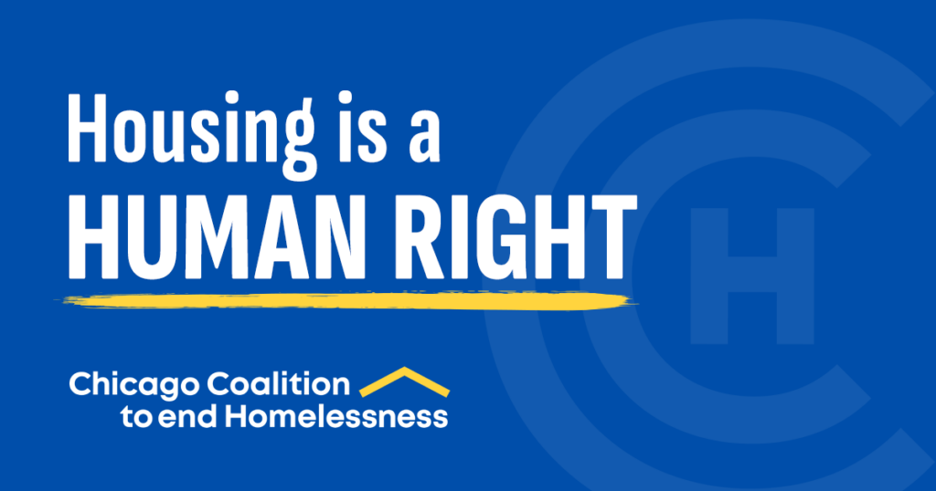 Blue backgron with "Housing is a Human Right" and the logo of Chicago Coaltion to end Homelssness